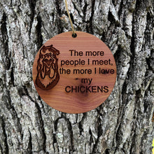 Load image into Gallery viewer, CHICKEN The more People I meet - Cedar Ornament