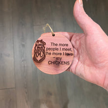 Load image into Gallery viewer, CHICKEN The more People I meet - Cedar Ornament