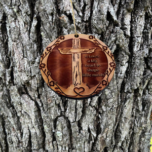 CROSS It takes a big heart to shape little minds - Cedar Ornament