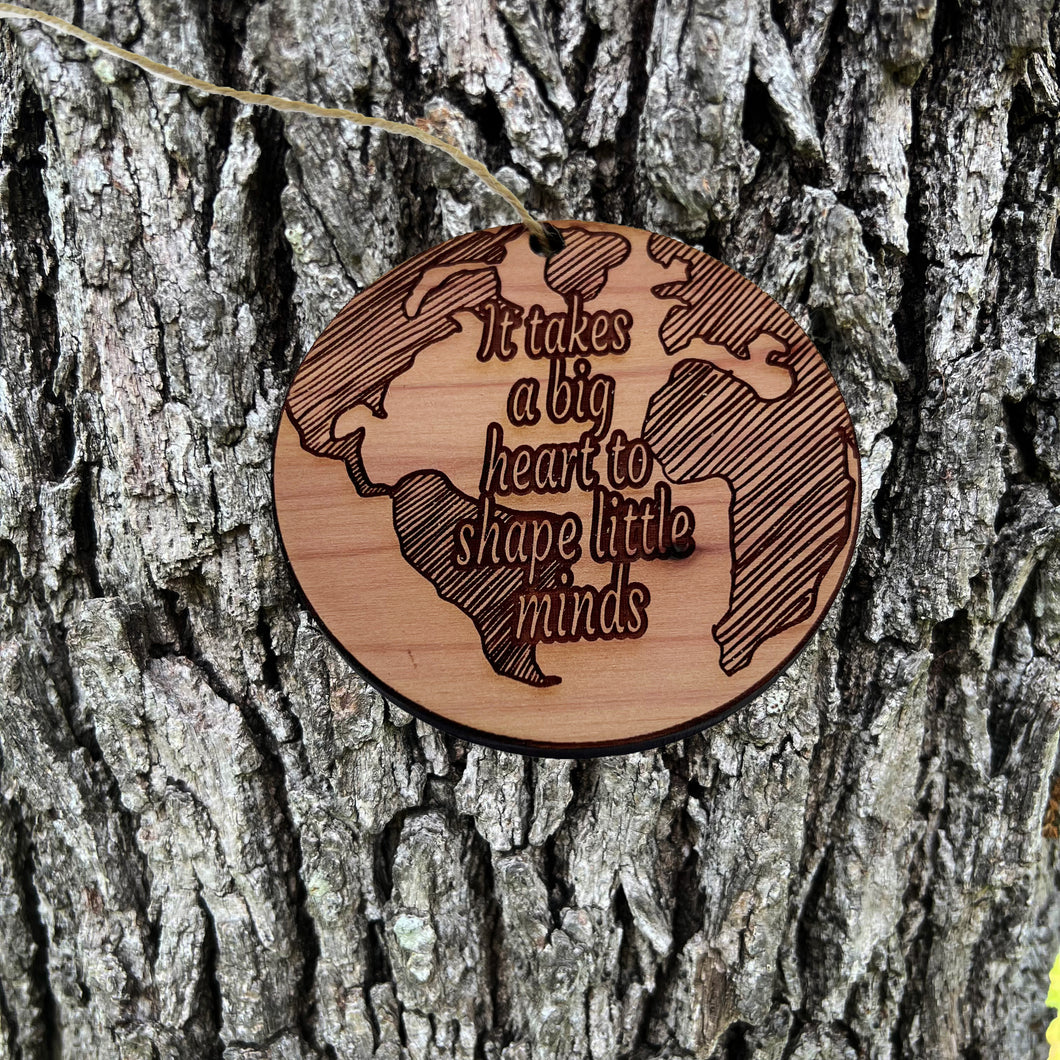 EARTH it takes a big heart to shape little minds - Cedar Ornaments