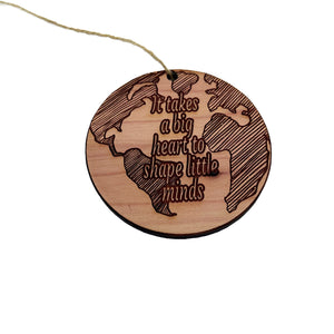 EARTH it takes a big heart to shape little minds - Cedar Ornaments