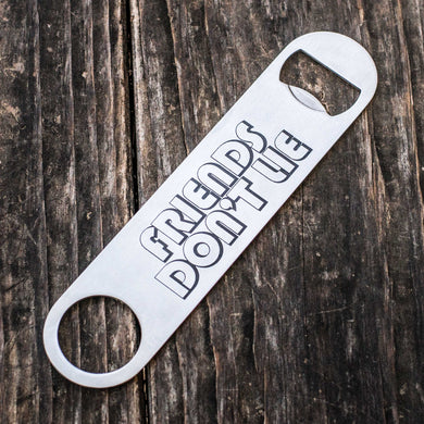 Friends Don't Lie - Bottle Opener