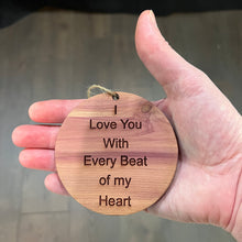 Load image into Gallery viewer, I Love you with every beat of my Heart - Cedar Ornament