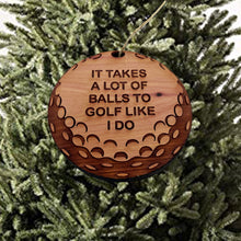 Load image into Gallery viewer, It takes a lot of balls to golf like i do - Cedar Ornament