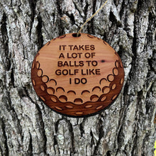 Load image into Gallery viewer, It takes a lot of balls to golf like i do - Cedar Ornament