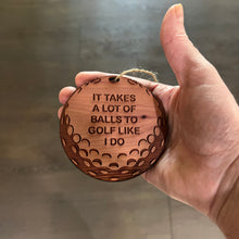 Load image into Gallery viewer, It takes a lot of balls to golf like i do - Cedar Ornament