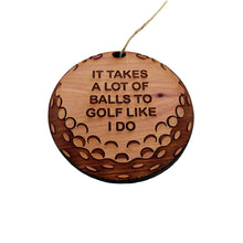 Load image into Gallery viewer, It takes a lot of balls to golf like i do - Cedar Ornament