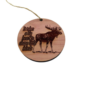 Moose It takes a big heart to shape little minds - Cedar Ornament