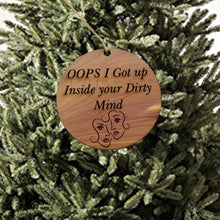 Load image into Gallery viewer, Oops I got up inside your dirty mind - Cedar Ornament