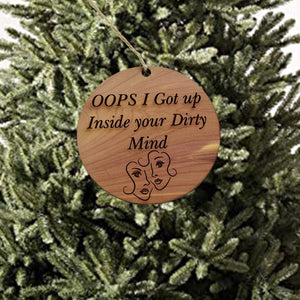 Oops I got up inside your dirty mind - Cedar Ornament