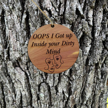 Load image into Gallery viewer, Oops I got up inside your dirty mind - Cedar Ornament