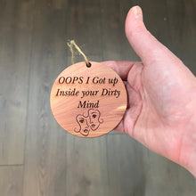 Load image into Gallery viewer, Oops I got up inside your dirty mind - Cedar Ornament