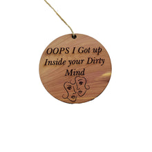 Load image into Gallery viewer, Oops I got up inside your dirty mind - Cedar Ornament