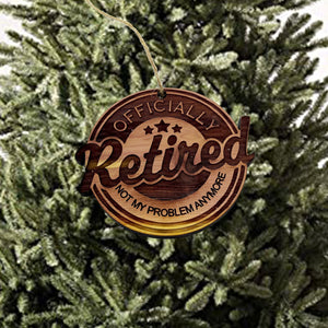 Retired Not my problem anymore - Cedar Ornament