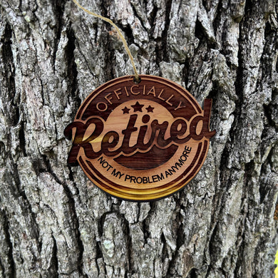 Retired Not my problem anymore - Cedar Ornament