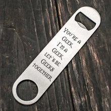 Load image into Gallery viewer, You&#39;re a Geek - Bottle Opener