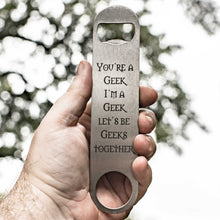 Load image into Gallery viewer, You&#39;re a Geek - Bottle Opener