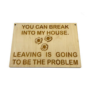 You can break into my house Leaving is going to be the problem SIGN 7x10