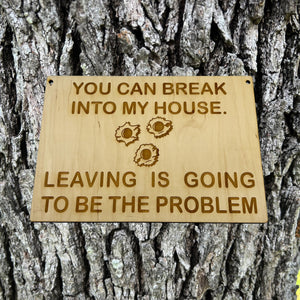 You can break into my house Leaving is going to be the problem SIGN 7x10