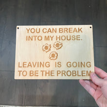 Load image into Gallery viewer, You can break into my house Leaving is going to be the problem SIGN 7x10