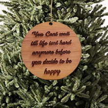 Load image into Gallery viewer, You cant wait till life isnt hard anymore before you decide to be happy - Cedar Ornament