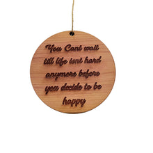 Load image into Gallery viewer, You cant wait till life isnt hard anymore before you decide to be happy - Cedar Ornament