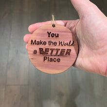 Load image into Gallery viewer, You make the world a better place - Cedar Ornament