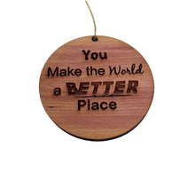 Load image into Gallery viewer, You make the world a better place - Cedar Ornament