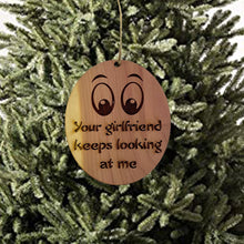 Load image into Gallery viewer, Your girlfriend keeps looking at me - Cedar Ornament