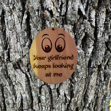 Load image into Gallery viewer, Your girlfriend keeps looking at me - Cedar Ornament