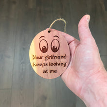 Load image into Gallery viewer, Your girlfriend keeps looking at me - Cedar Ornament