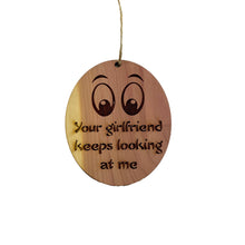 Load image into Gallery viewer, Your girlfriend keeps looking at me - Cedar Ornament